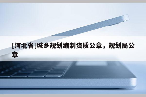 [河北省]城鄉(xiāng)規(guī)劃編制資質(zhì)公章，規(guī)劃局公章