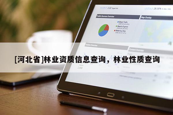 [河北省]林業(yè)資質(zhì)信息查詢，林業(yè)性質(zhì)查詢