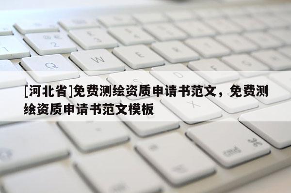 [河北省]免費測繪資質(zhì)申請書范文，免費測繪資質(zhì)申請書范文模板